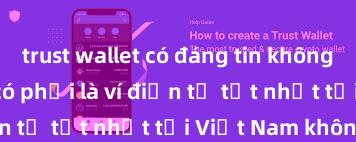 trust wallet có đáng tin không Trust Wallet có phải là ví điện tử tốt nhất tại Việt Nam không?