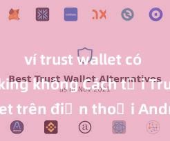 ví trust wallet có thể staking không Cách tải Trust Wallet trên điện thoại Android tại Việt Nam