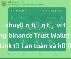 chuyển tiền từ ví trust sang binance Trust Wallet APK: Link tải an toàn và hướng dẫn cài đặt