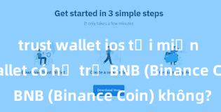 trust wallet ios tải miễn phí Trust Wallet có hỗ trợ BNB (Binance Coin) không?