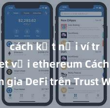 cách kết nối ví trust wallet với ethereum Cách tham gia DeFi trên Trust Wallet tại Việt Nam