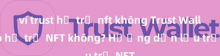 ví trust hỗ trợ nft không Trust Wallet có hỗ trợ NFT không? Hướng dẫn lưu trữ NFT